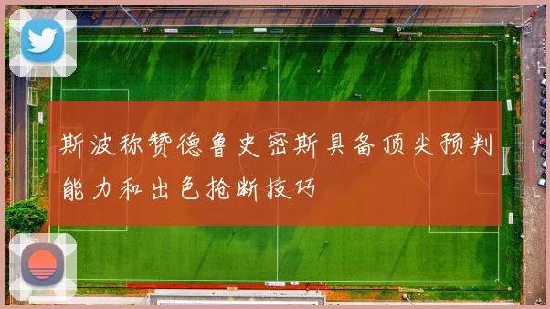 斯波称赞德鲁史密斯具备顶尖预判能力和出色抢断技巧