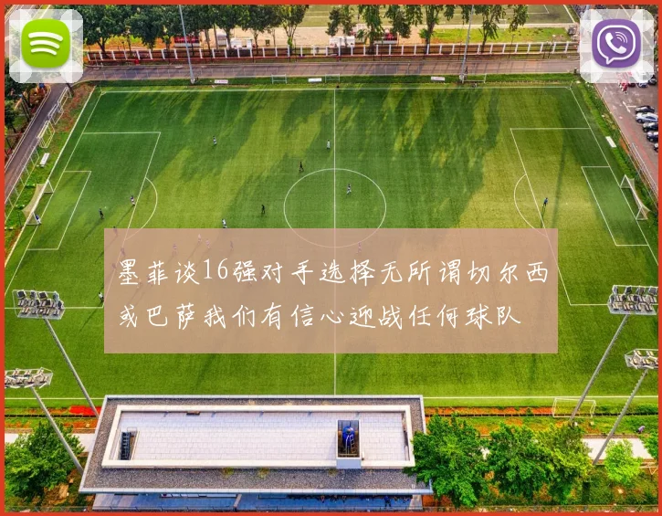 墨菲谈16强对手选择无所谓切尔西或巴萨我们有信心迎战任何球队