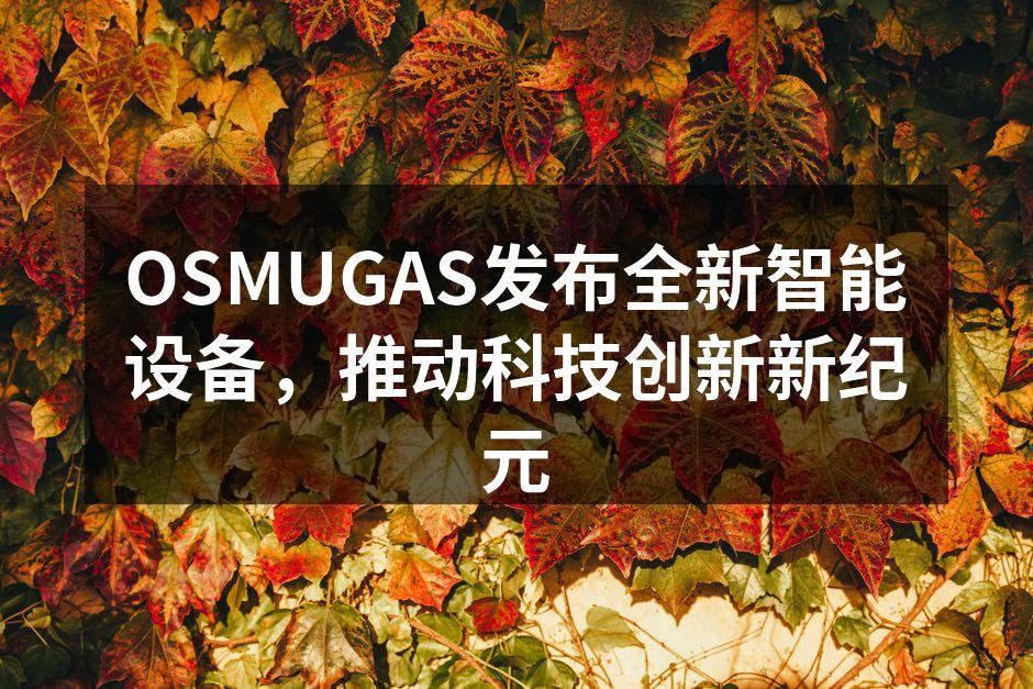 OSMUGAS发布全新智能设备，推动科技创新新纪元